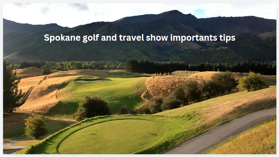 Spokane golf and travel show importants tips